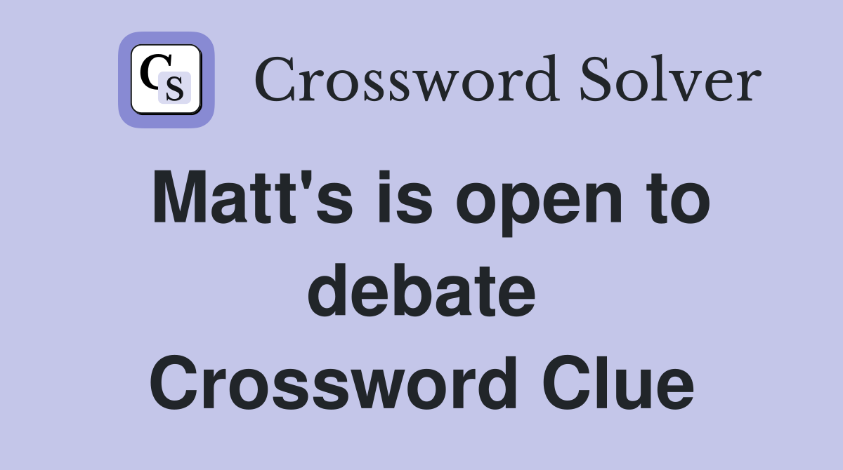 Matt's is open to debate Crossword Clue