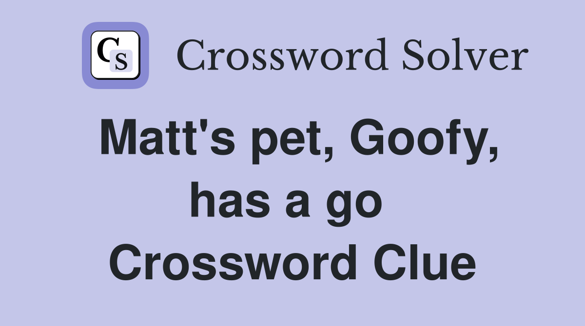 Matt's pet, Goofy, has a go  Crossword Clue
