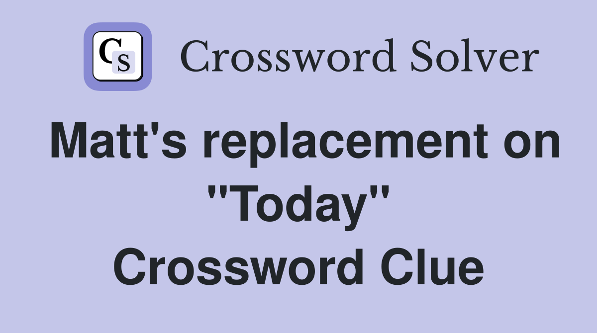 Matt's replacement on "Today" Crossword Clue