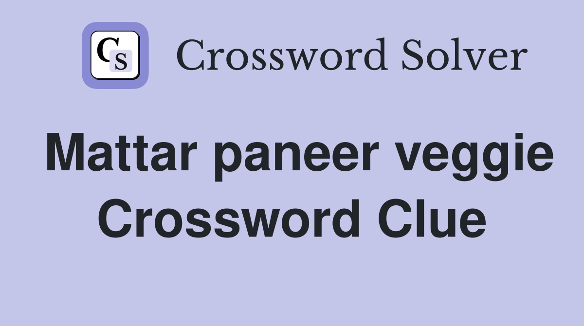 Mattar paneer veggie Crossword Clue
