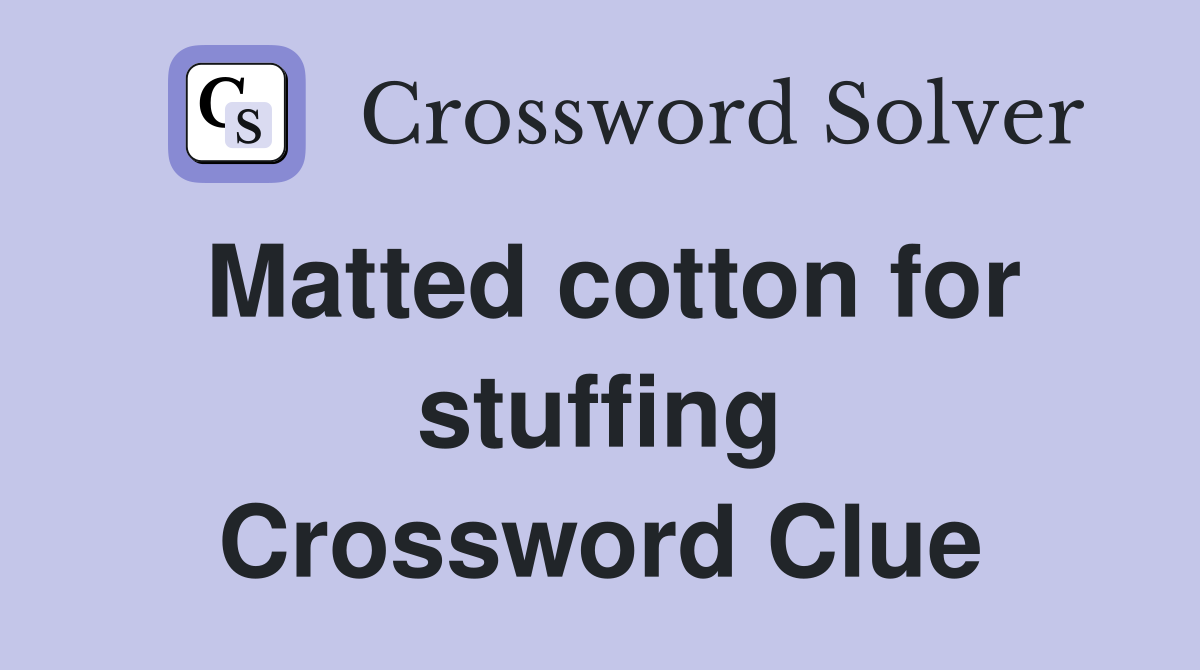 Matted cotton for stuffing Crossword Clue