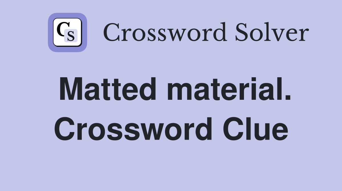 Matted material. Crossword Clue