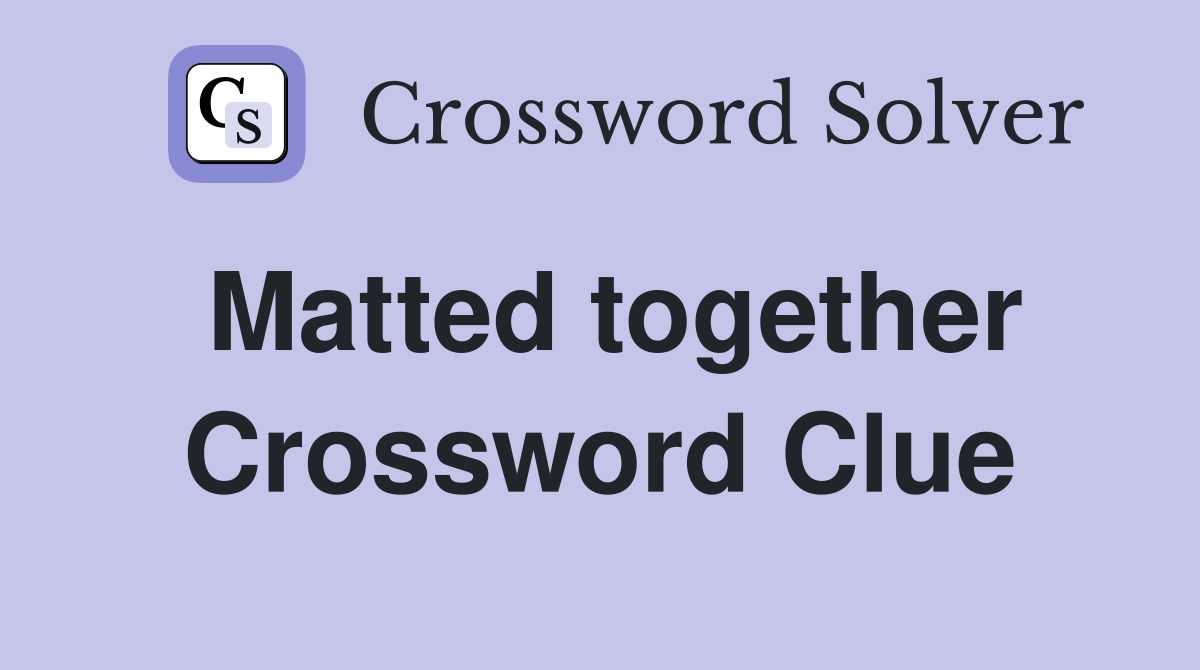 Matted together Crossword Clue