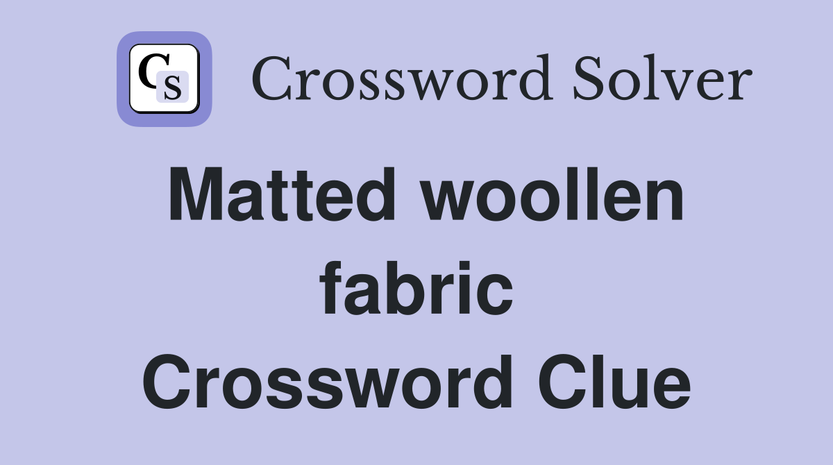 Matted woollen fabric Crossword Clue