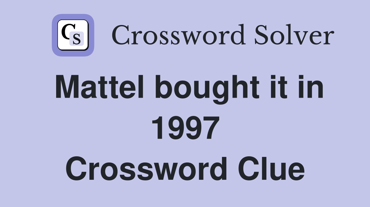 Mattel bought it in 1997 Crossword Clue