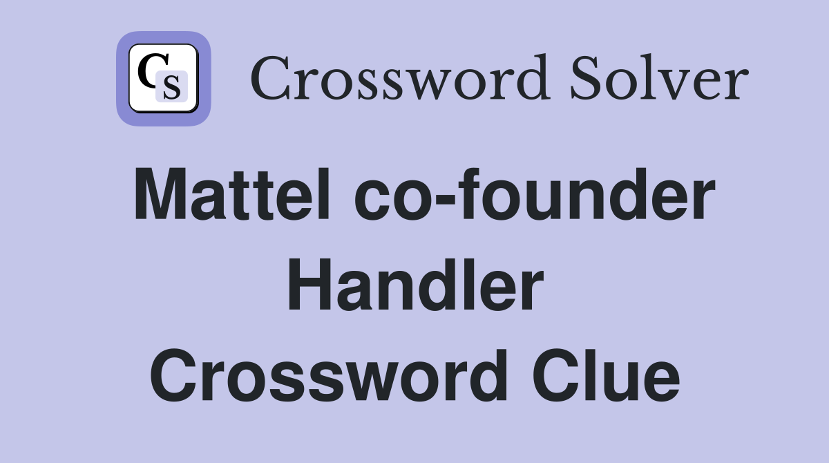 Mattel co-founder Handler Crossword Clue