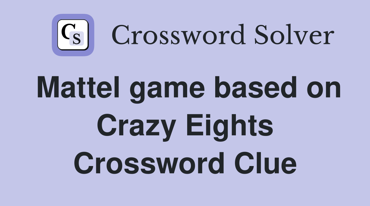 Mattel game based on Crazy Eights Crossword Clue