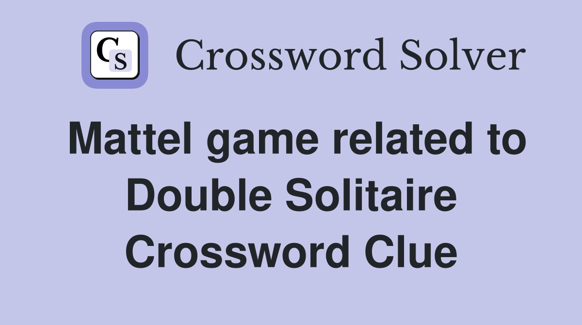 Mattel game related to Double Solitaire Crossword Clue