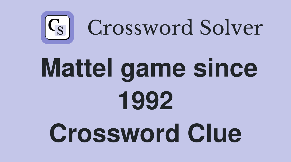 Mattel game since 1992 Crossword Clue