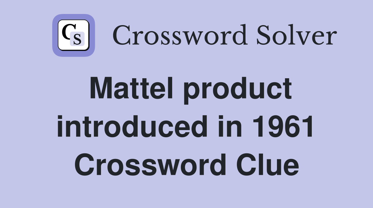 Mattel product introduced in 1961 Crossword Clue