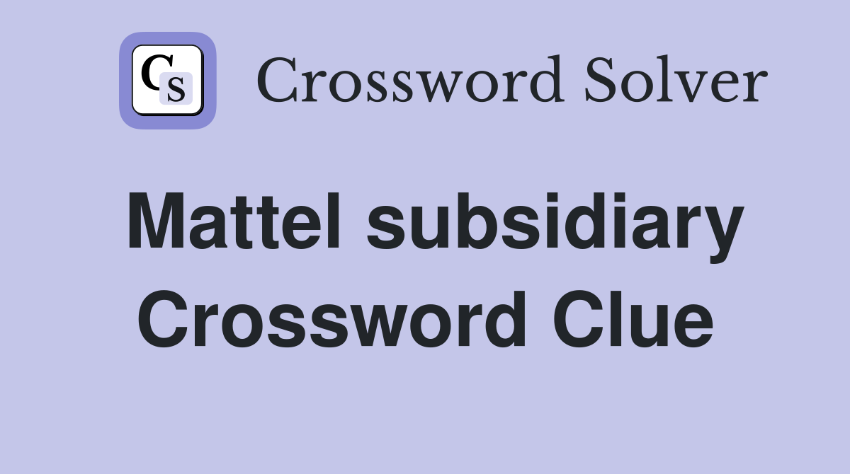 Mattel subsidiary Crossword Clue