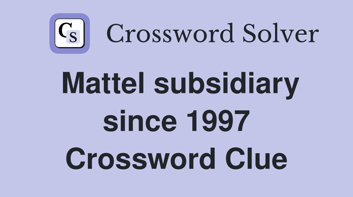 Mattel subsidiary since 1997 Crossword Clue
