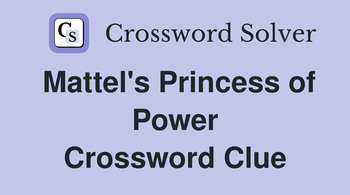 Mattel's Princess of Power Crossword Clue