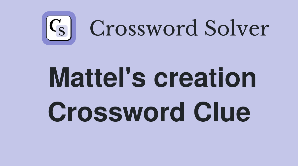 Mattel's creation Crossword Clue