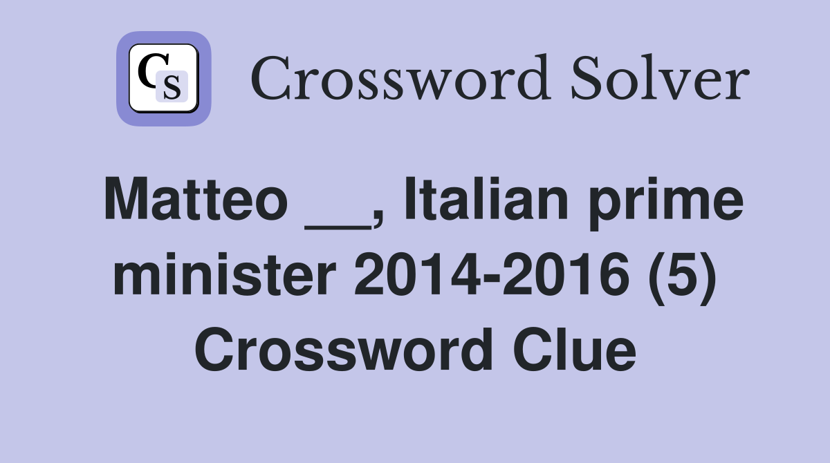Matteo __, Italian prime minister 2014-2016 (5) Crossword Clue
