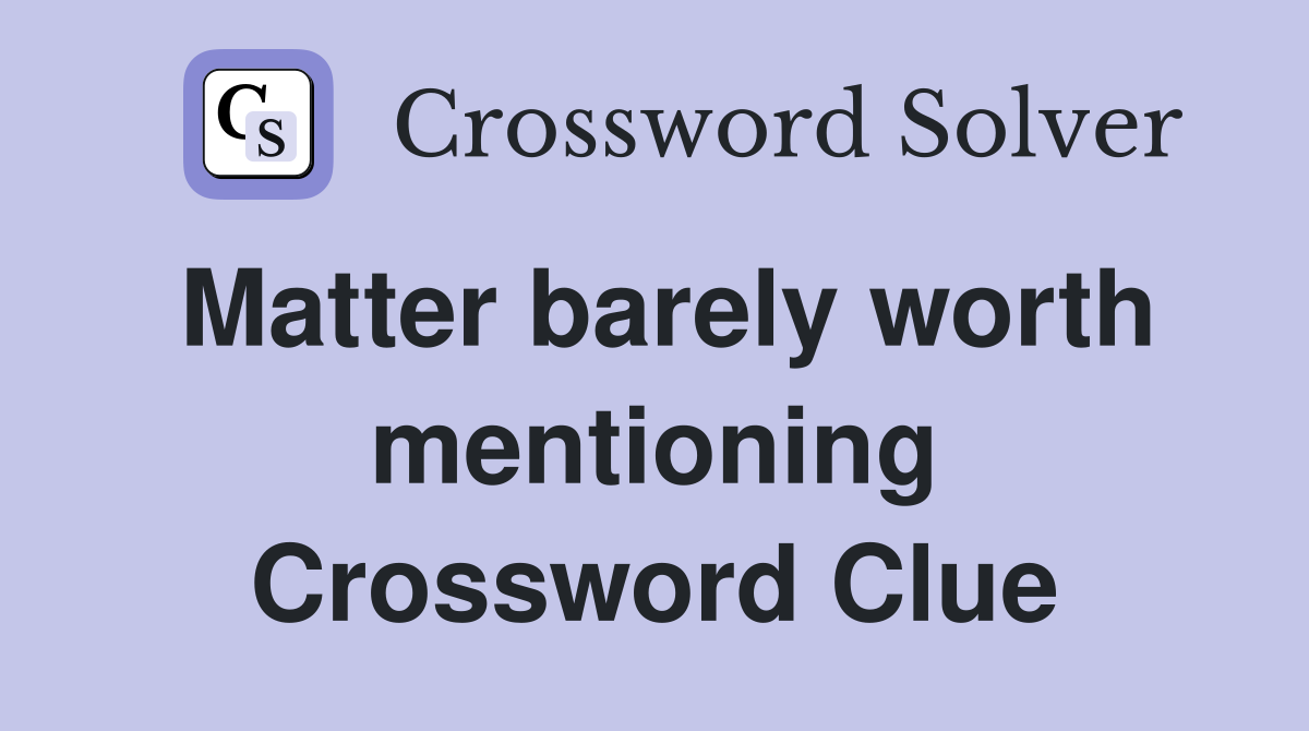 Matter barely worth mentioning Crossword Clue