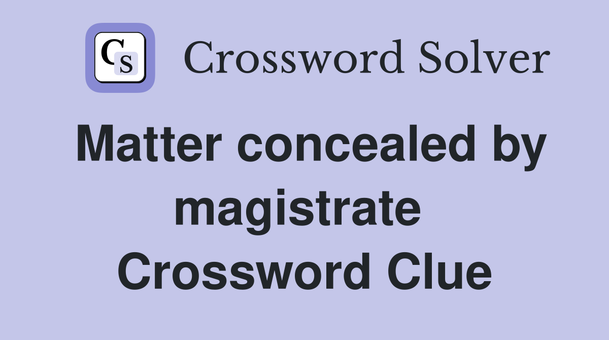 Matter concealed by magistrate  Crossword Clue