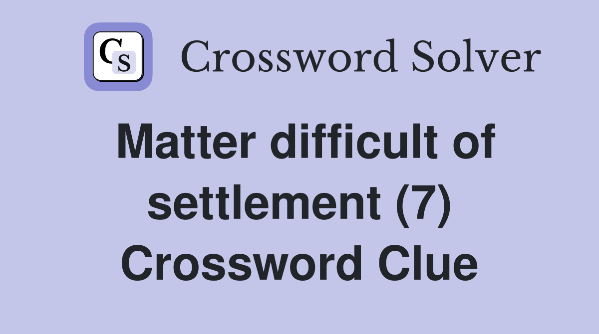 Matter difficult of settlement (7) Crossword Clue