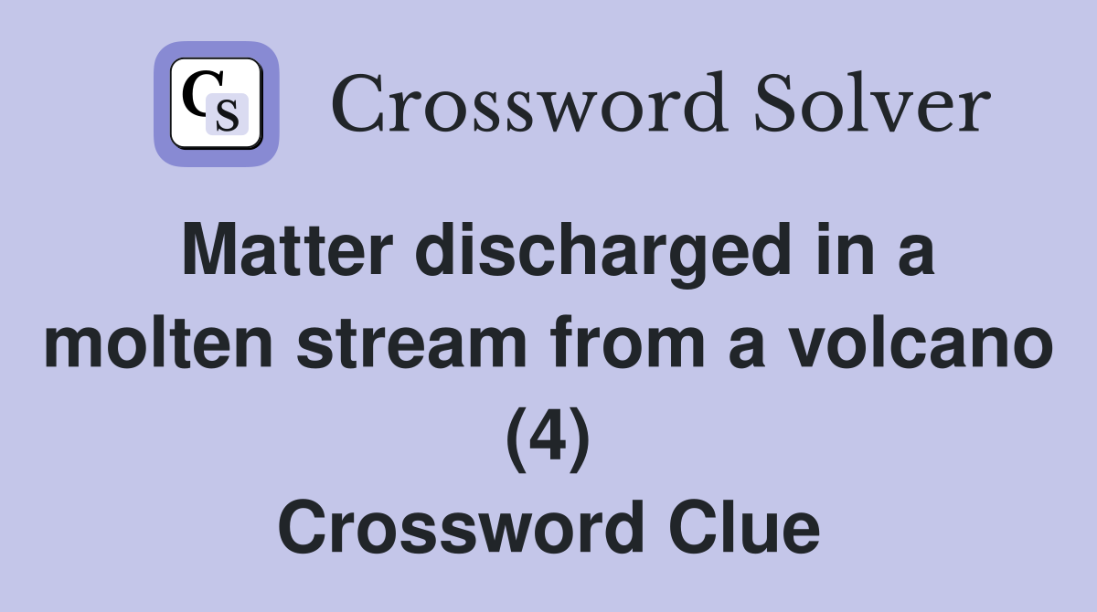 Matter discharged in a molten stream from a volcano (4) Crossword Clue