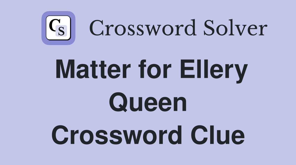 Matter for Ellery Queen Crossword Clue