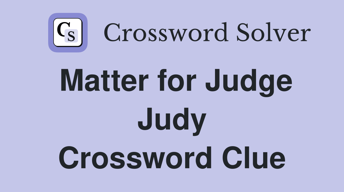 Matter for Judge Judy Crossword Clue