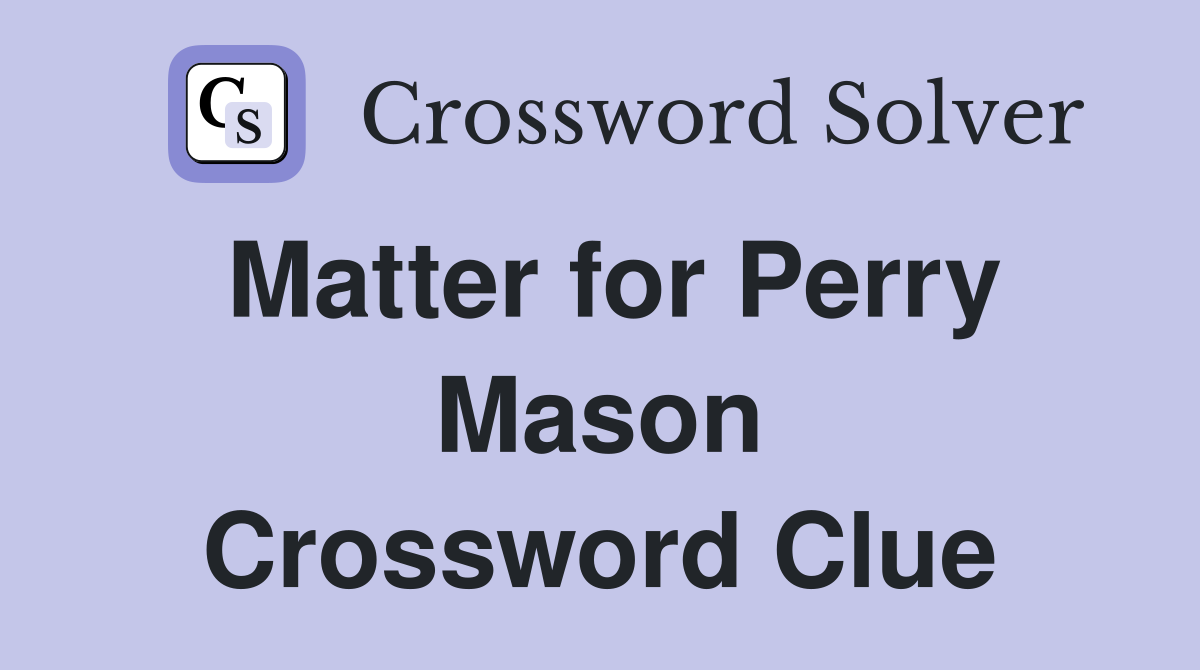Matter for Perry Mason Crossword Clue