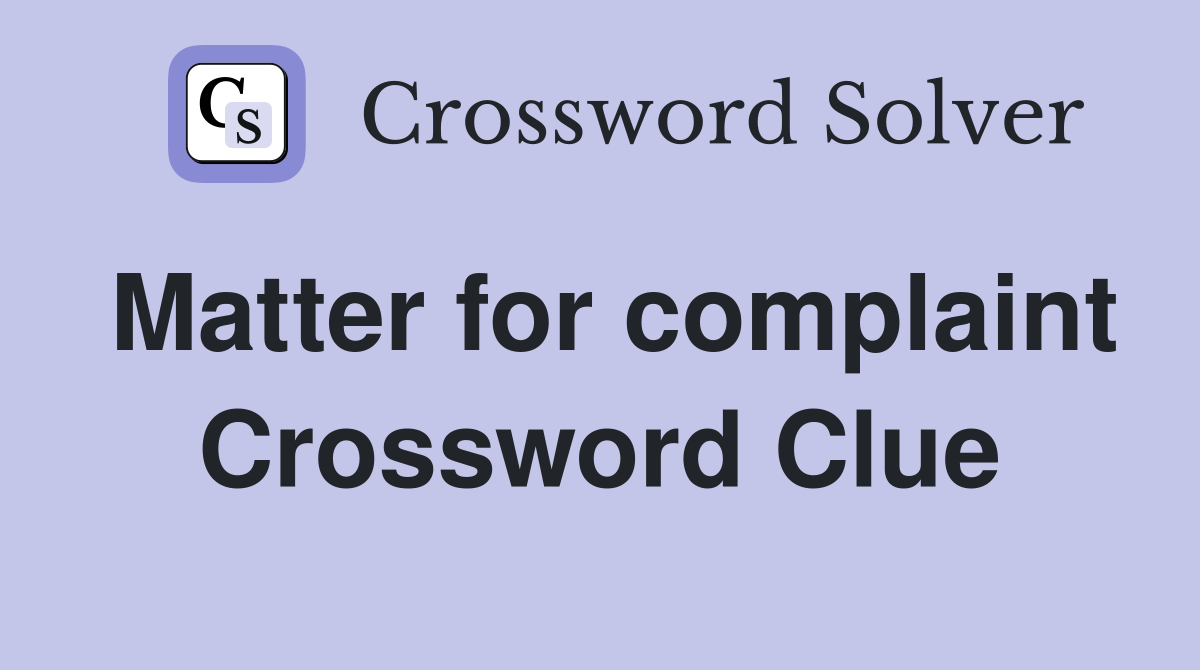 Matter for complaint Crossword Clue
