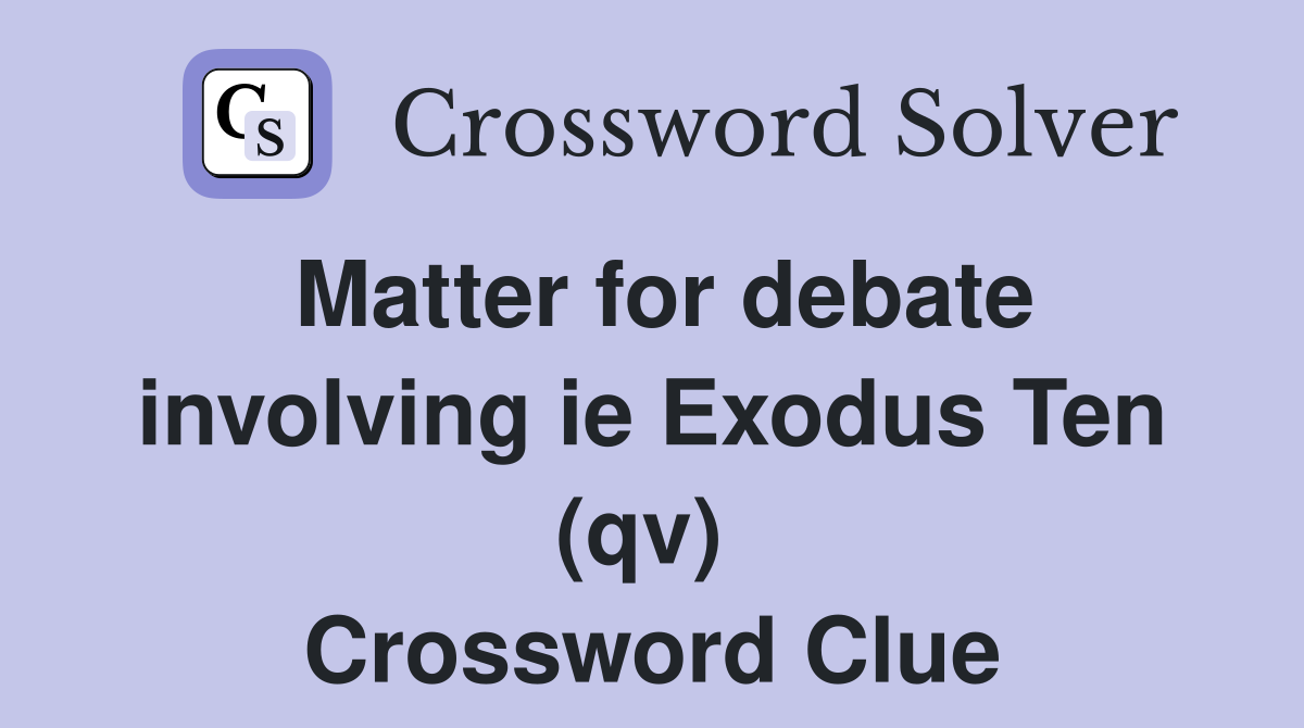 Matter for debate involving ie Exodus Ten (qv)  Crossword Clue
