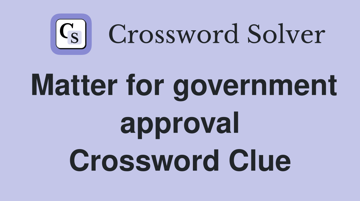 Matter for government approval Crossword Clue