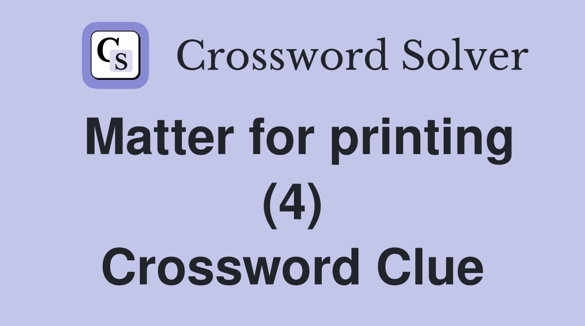 Matter for printing (4) Crossword Clue