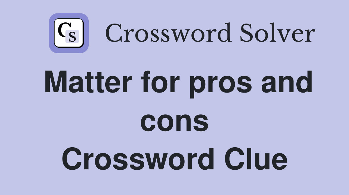 Matter for pros and cons Crossword Clue