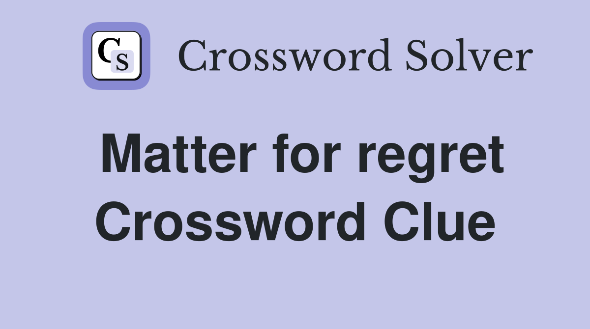 Matter for regret Crossword Clue