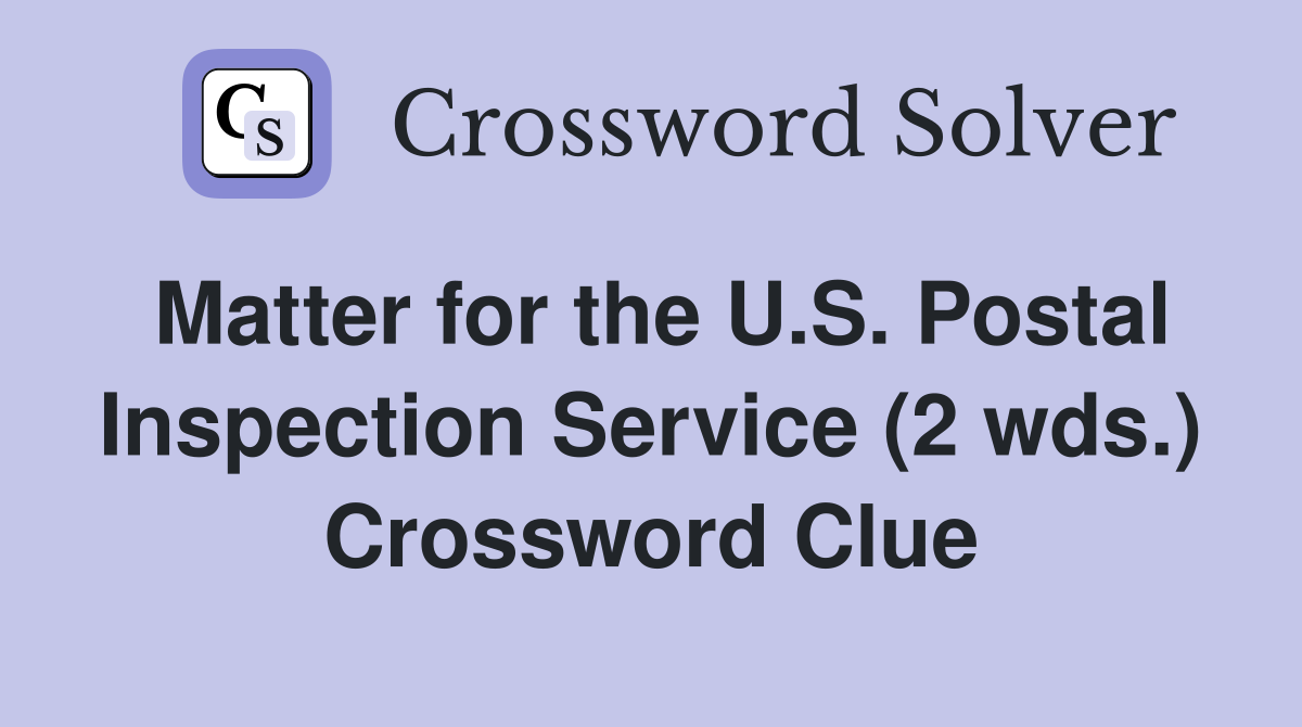 Matter for the U.S. Postal Inspection Service (2 wds.) Crossword Clue