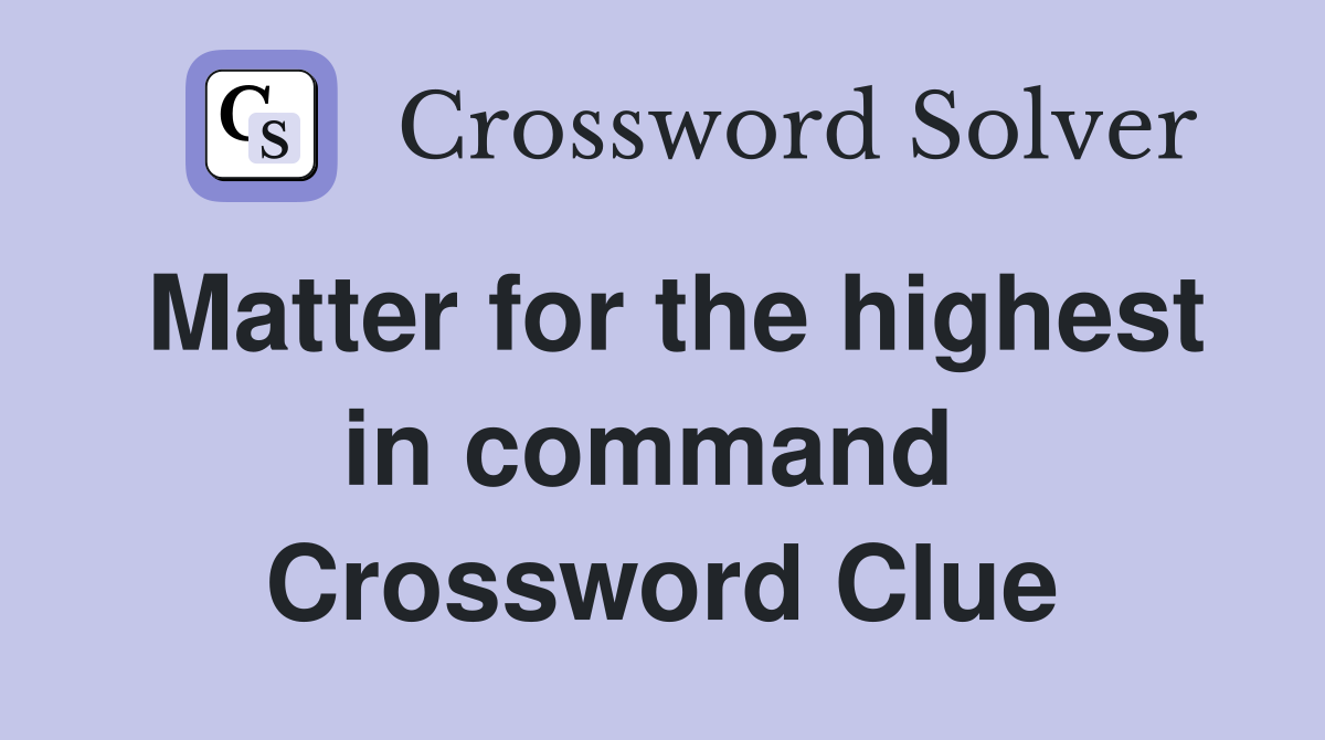 Matter for the highest in command  Crossword Clue