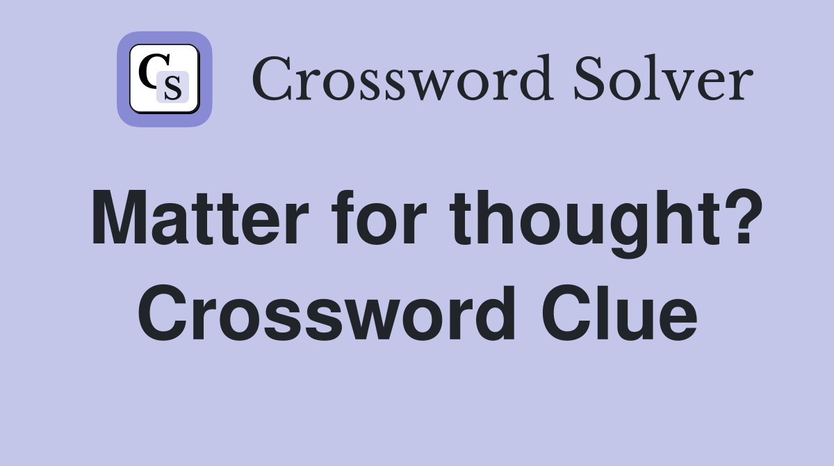 Matter for thought? Crossword Clue