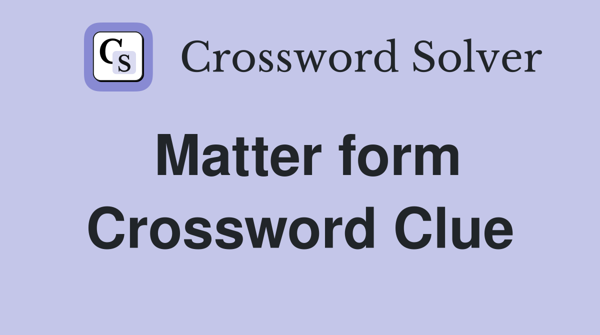 Matter form Crossword Clue