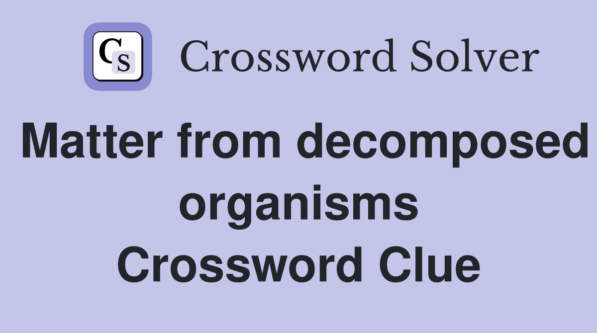 Matter from decomposed organisms Crossword Clue