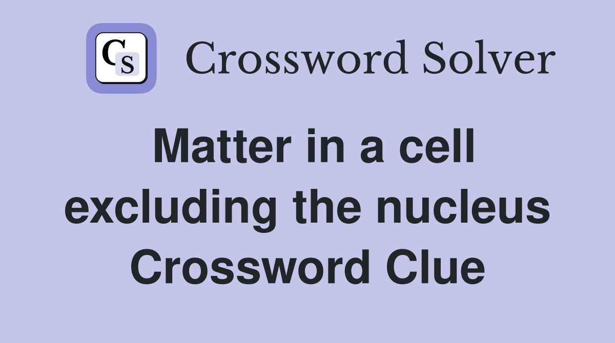 Matter in a cell excluding the nucleus Crossword Clue