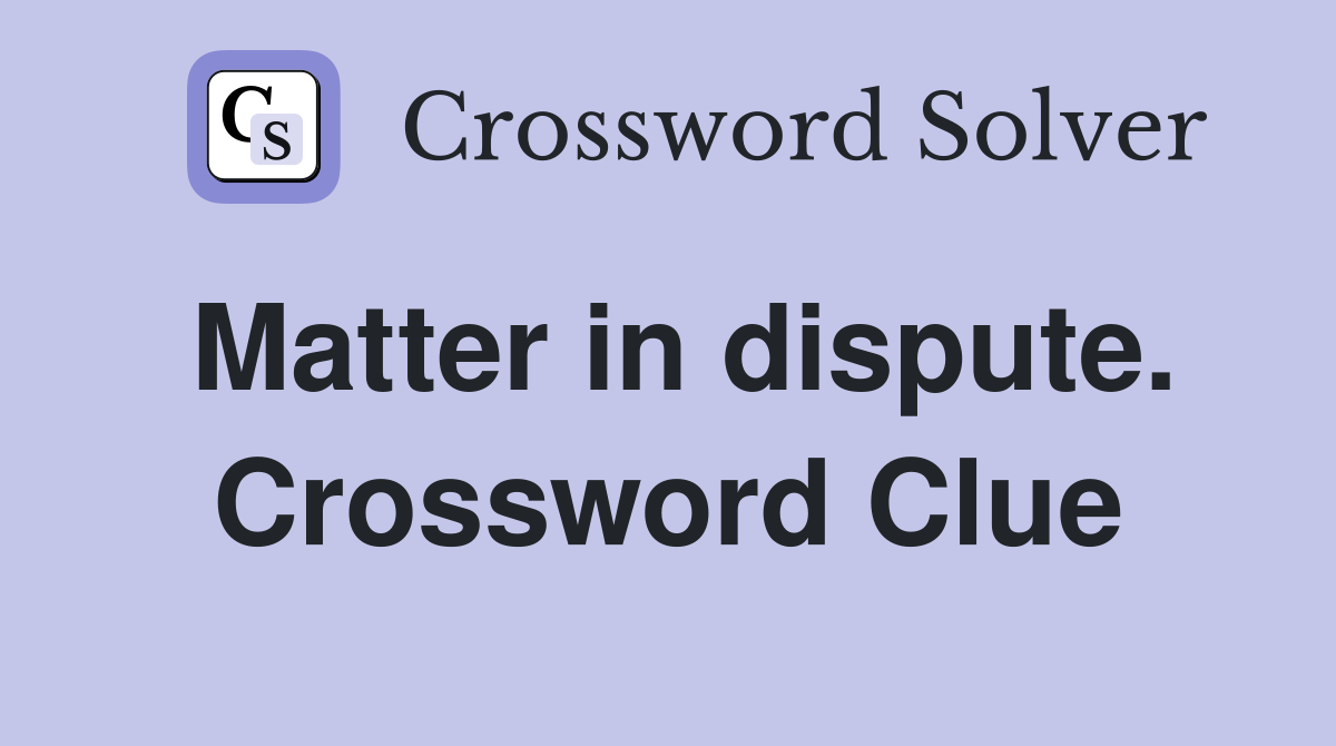 Matter in dispute. Crossword Clue