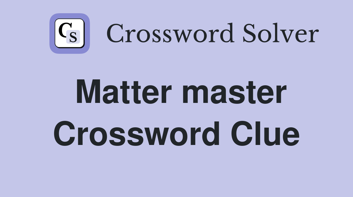 Matter master Crossword Clue