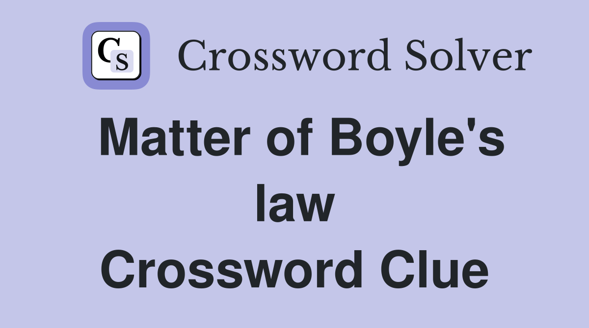 Matter of Boyle's law Crossword Clue