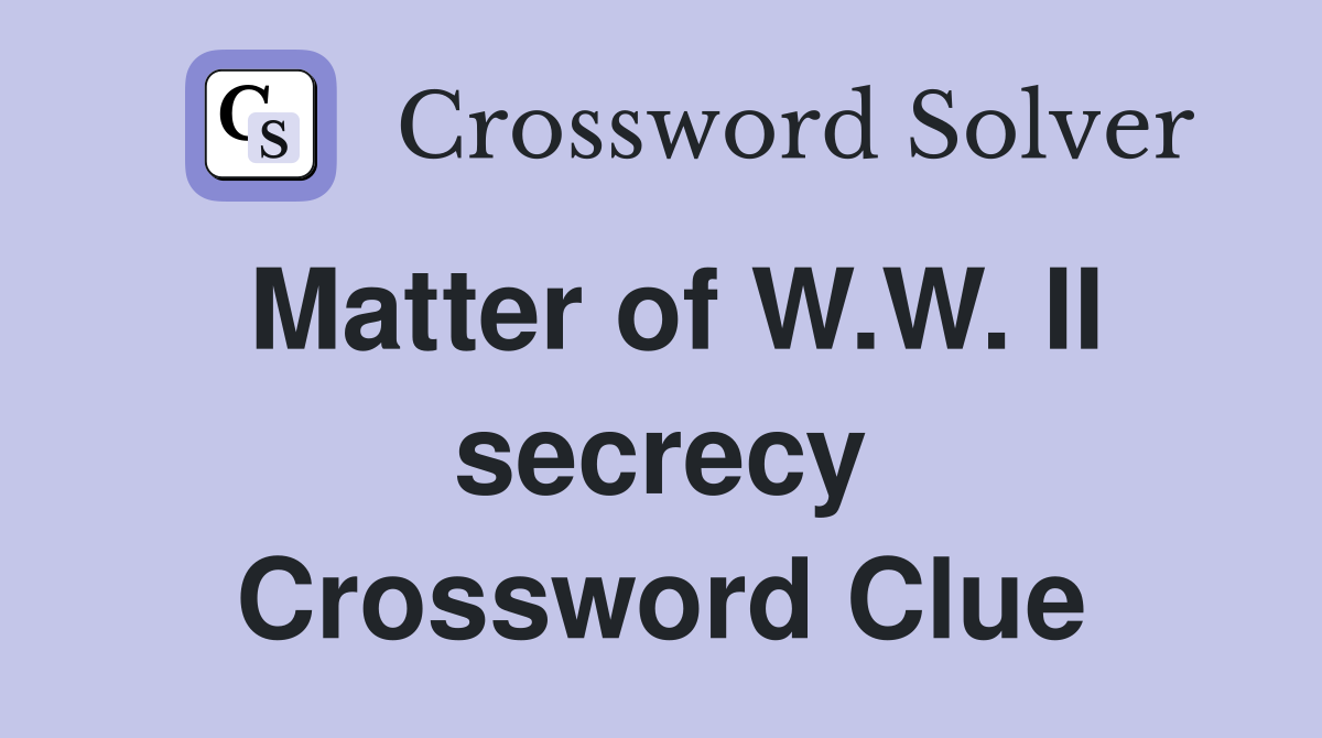 Matter of W.W. II secrecy Crossword Clue
