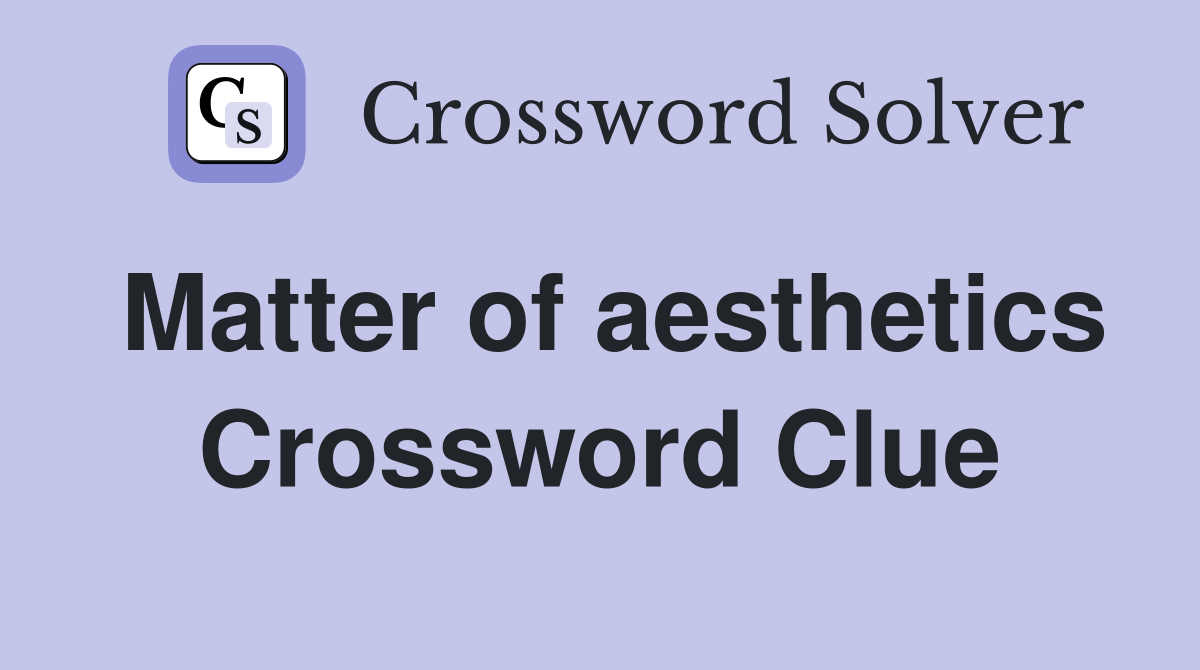 Matter of aesthetics Crossword Clue
