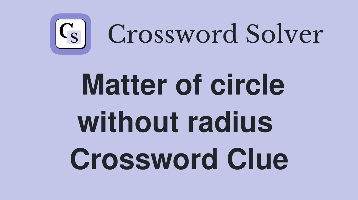 Matter of circle without radius  Crossword Clue