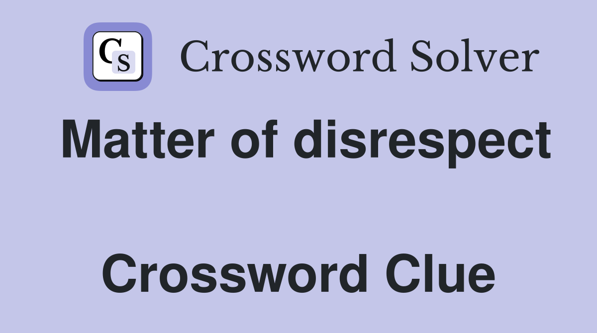 Matter of disrespect  Crossword Clue