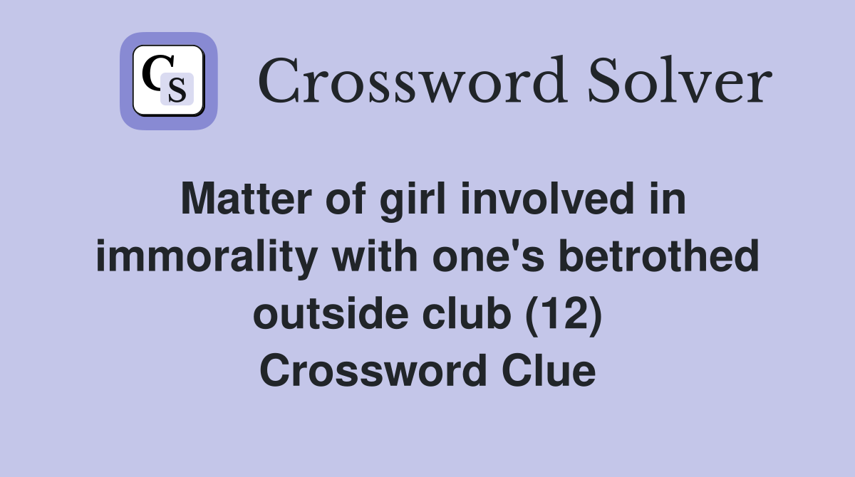 Matter of girl involved in immorality with one's betrothed outside club (12) Crossword Clue