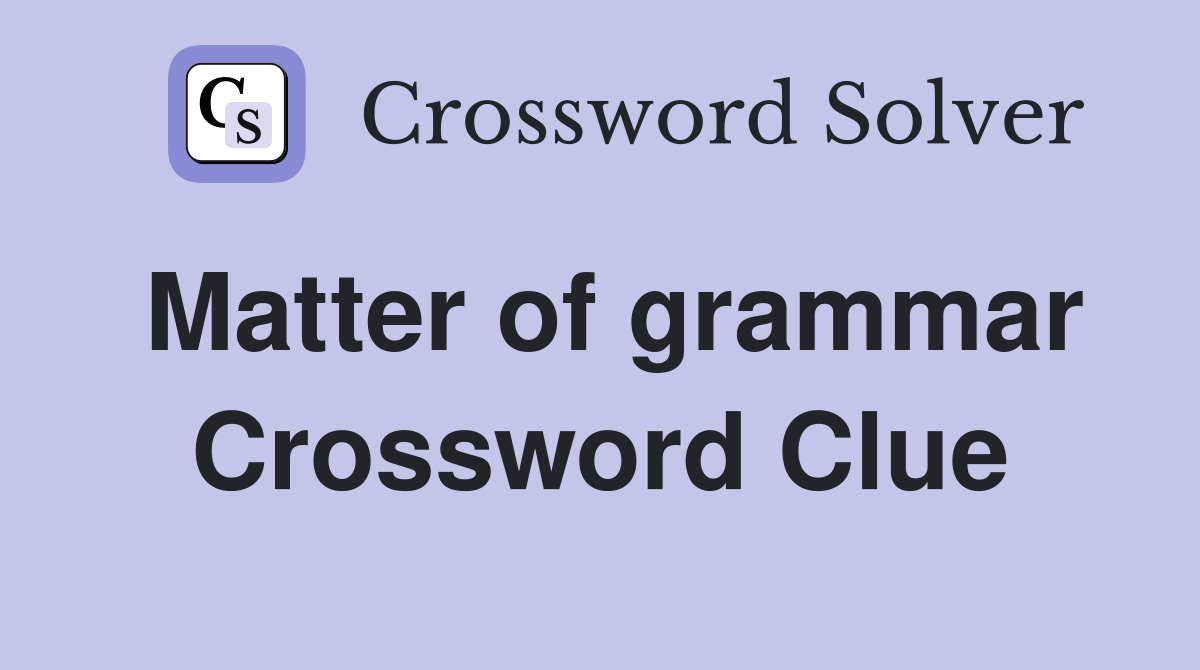 Matter of grammar Crossword Clue