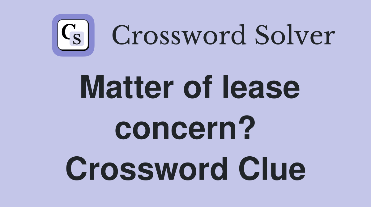 Matter of lease concern? Crossword Clue
