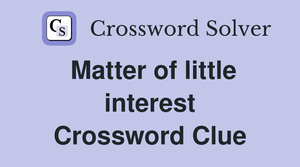 Matter of little interest Crossword Clue