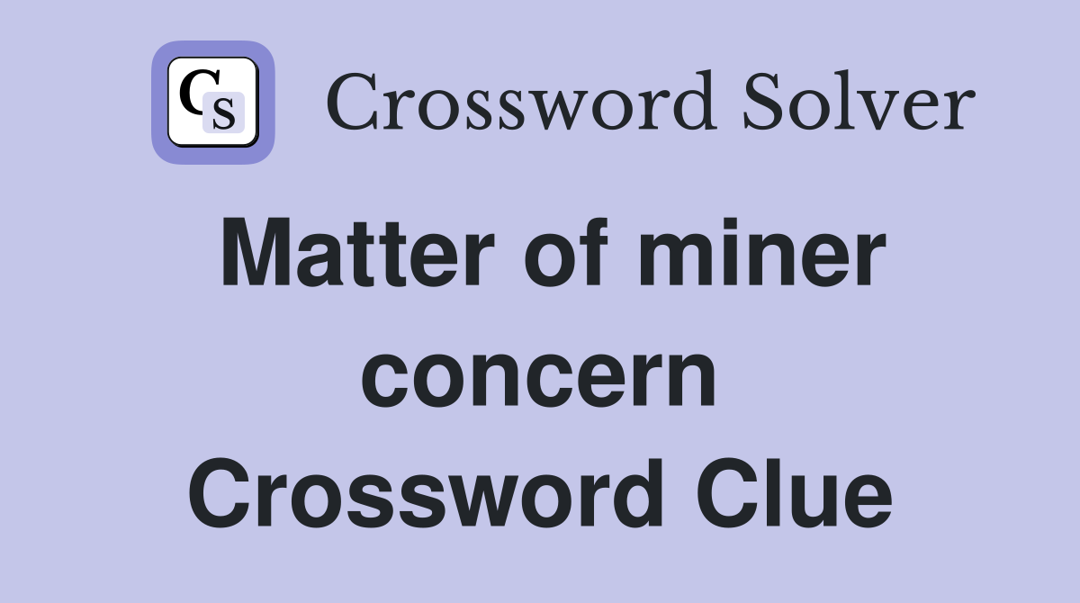Matter of miner concern Crossword Clue